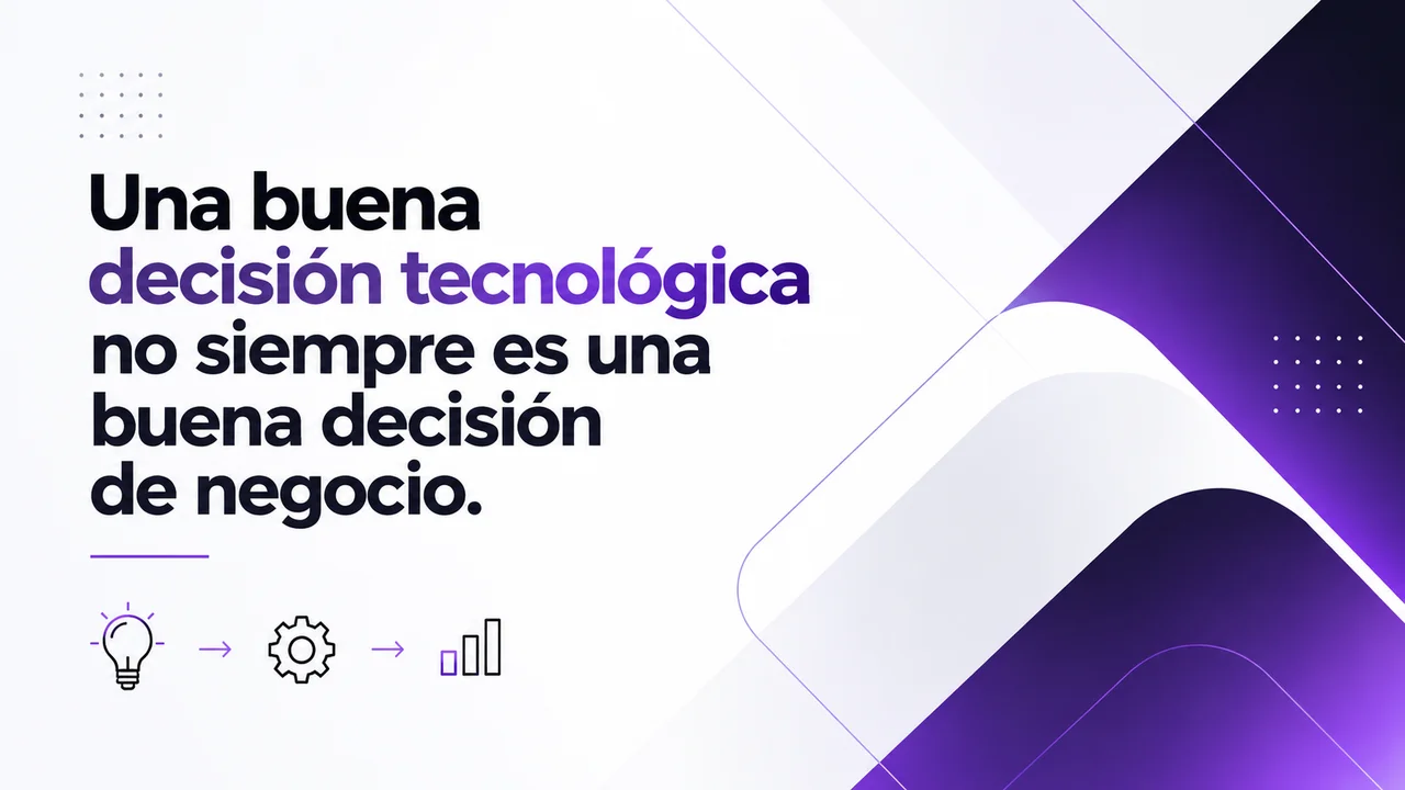 Una buena decisión tecnológica no siempre es una buena decisión de negocio.